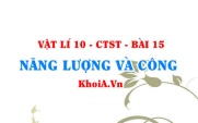 Năng lượng là gì, tính chất và định luật bảo toàn năng lượng. Công là gì, đặc điểm và biểu thức tính công - Vật lí 10 bài 15